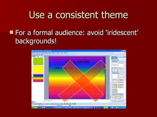 Use a consistent theme For a formal audience: avoid ‘iridescent’ backgrounds! 