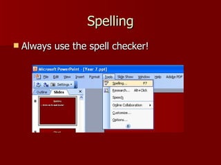 Spelling Always use the spell checker! 