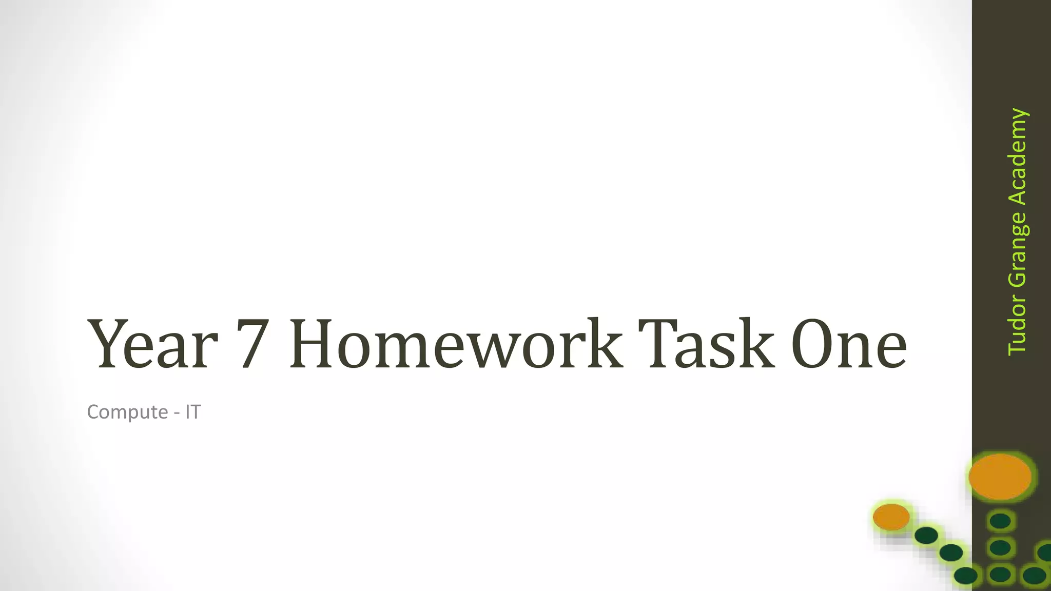 TudorGrangeAcademy
Year 7 Homework Task One
Compute - IT