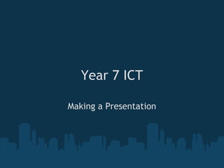Year 7 ICT

Making a Presentation