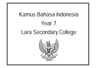 Kamus Bahasa Indonesia
        Year 7
Lara Secondary College
 