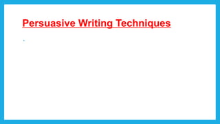 Persuasive Writing Techniques
•
 