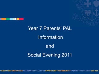 Year 7 Parents’ PAL  Information  and  Social Evening 2011 