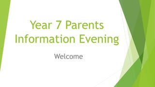 Year 7 Parents
Information Evening
Welcome
 