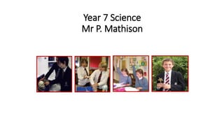 Year 7 Science
Mr P. Mathison
 
