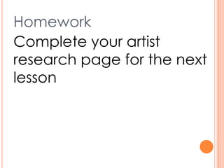Homework
Complete your artist
research page for the next
lesson
 