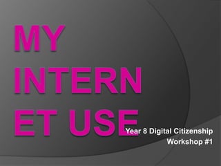 Year 8 Digital Citizenship
Workshop #1
 
