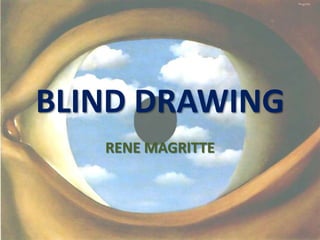 BLIND DRAWING
RENE MAGRITTE

 