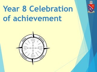 Year 8 Celebration
of achievement
 