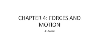 CHAPTER 4: FORCES AND
MOTION
4.1 Speed
 