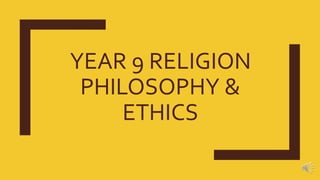 YEAR 9 RELIGION
PHILOSOPHY &
ETHICS
 