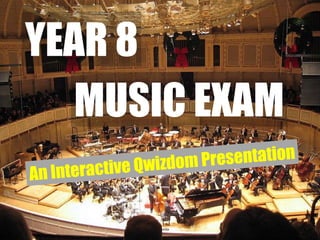 YEAR 8 MUSIC EXAM An Interactive Qwizdom Presentation 
