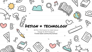 Design & technology
All the information to need about
Design & Technology at
Forest Gate Community School
 
