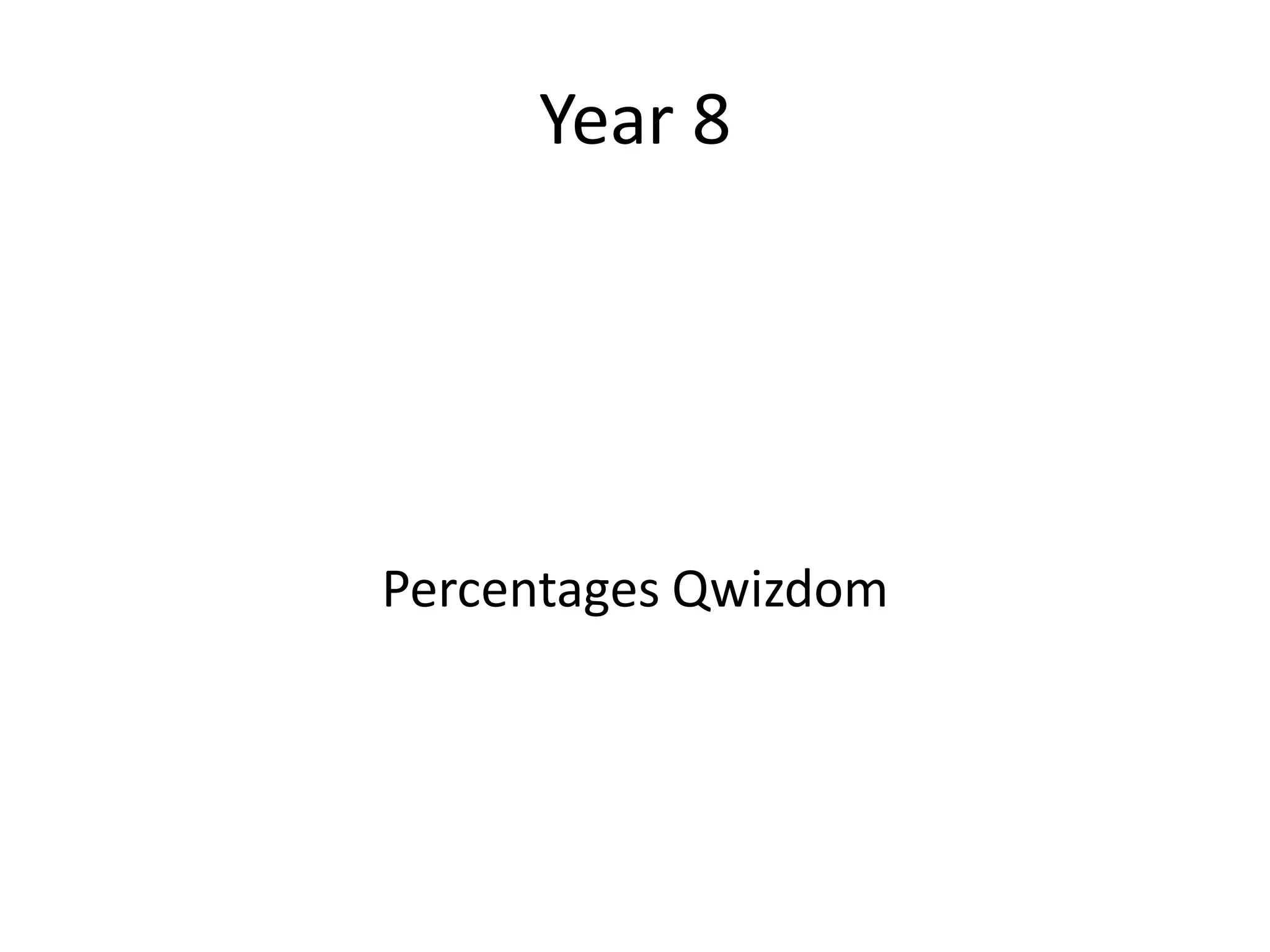 Year 8Percentages Qwizdom