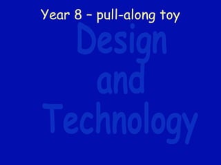 Year 8 – pull-along toy
 