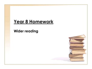 Year 8 Homework
Wider reading
 