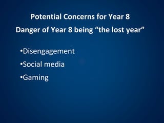 •Disengagement
•Social media
•Gaming
Potential Concerns for Year 8
Danger of Year 8 being “the lost year”
 
