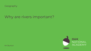 Why are rivers important?
Geography
Mr Burton
 