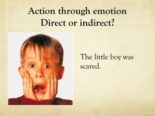 Action through emotion
Direct or indirect?
The little boy was
scared.
 