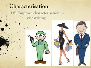 Characterisation
LO: Improve characterisation in
our writing.
 