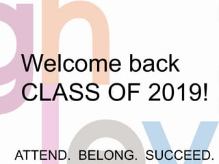 ATTEND. BELONG. SUCCEED.
Welcome back
CLASS OF 2019!
 