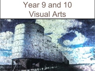 Year 9 and 10
Visual Arts
 