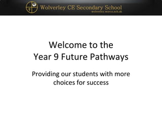 Welcome to theYear 9 Future Pathways  Providing our students with more choices for success 