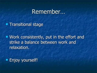 Remember… Transitional stage Work consistently, put in the effort and strike a balance between work and relaxation. Enjoy yourself! 