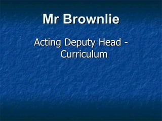 Mr Brownlie Acting Deputy Head - Curriculum 