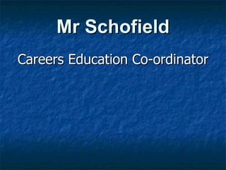 Mr Schofield Careers Education Co-ordinator 
