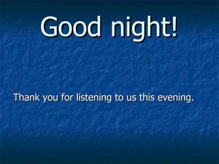 Good night! Thank you for listening to us this evening. 