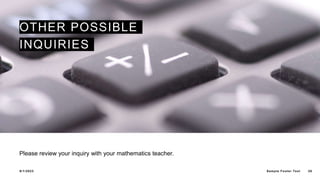 OTHER POSSIBLE
INQUIRIES
Please review your inquiry with your mathematics teacher.
9/1/2023 Sample Footer Text 28
 