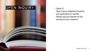 OPEN INQUIRY • Option 2:
Open Inquiry: Algebraic functions
and applications in real-life.
Please see your teacher for the
structure of your research
9/1/2023 Sample Footer Text 8
 