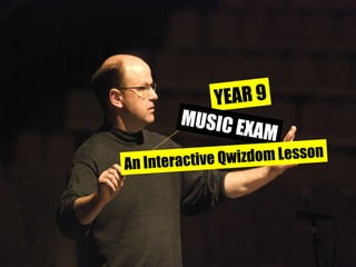 YEAR 9 MUSIC EXAM An Interactive Qwizdom Lesson 