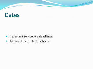 Dates


 Important to keep to deadlines
 Dates will be on letters home
 