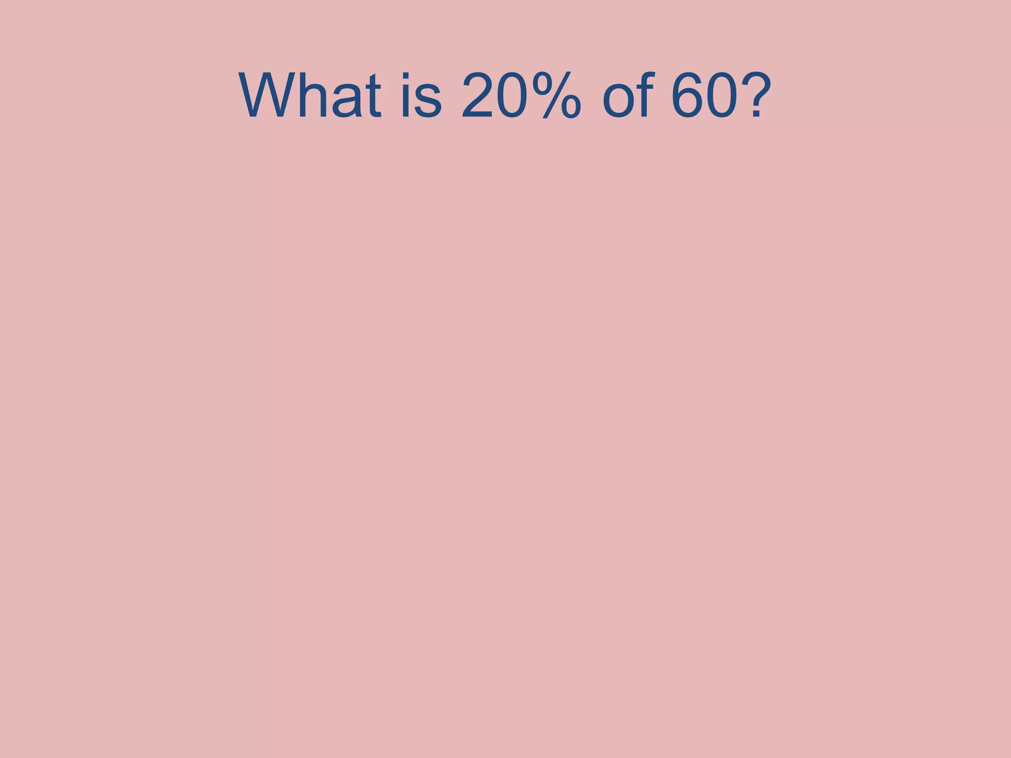 What is 20% of 60?