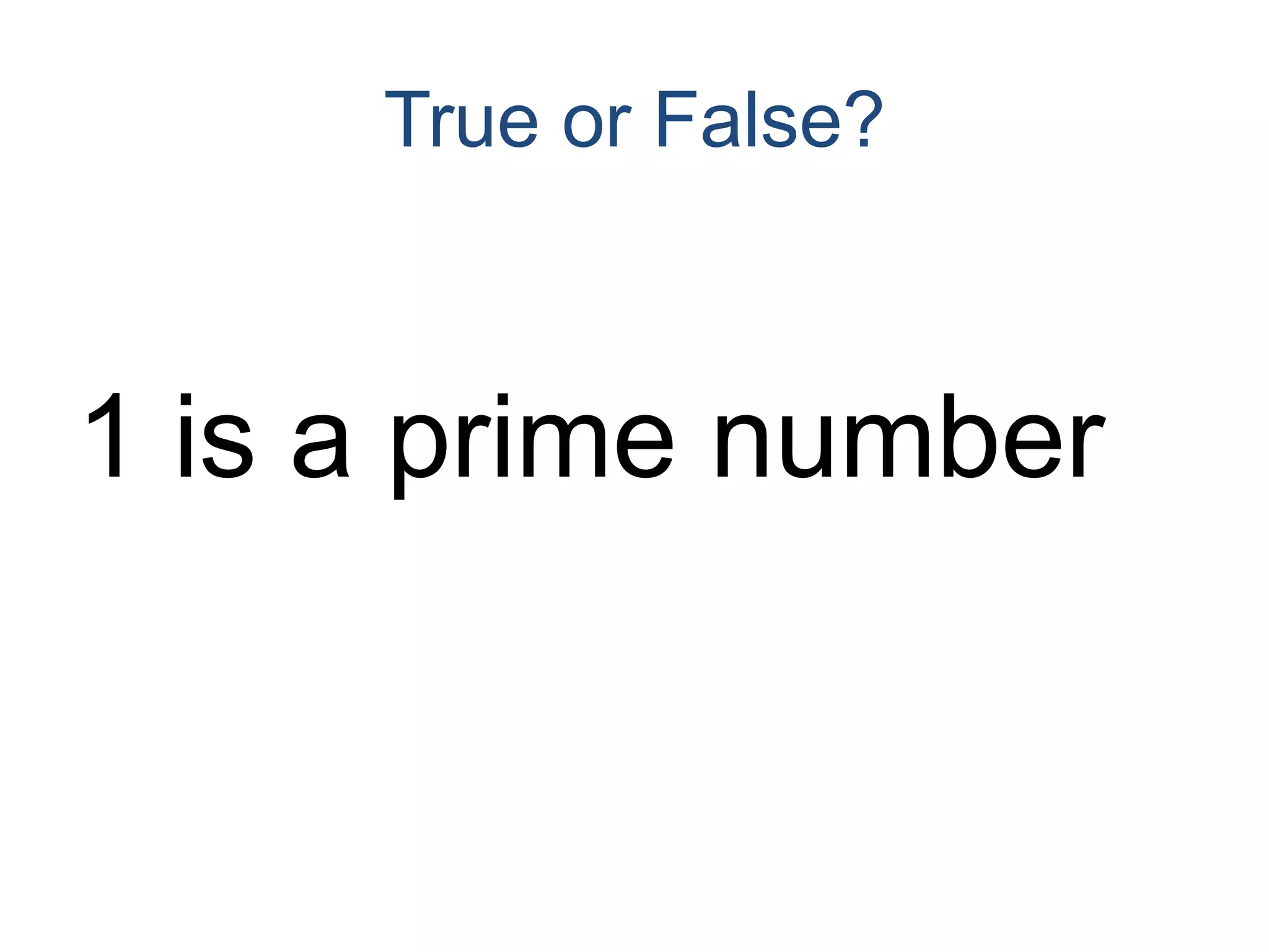True or False?1 is a prime number