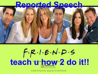 Reported Speech




teach u how 2 do it!!
 