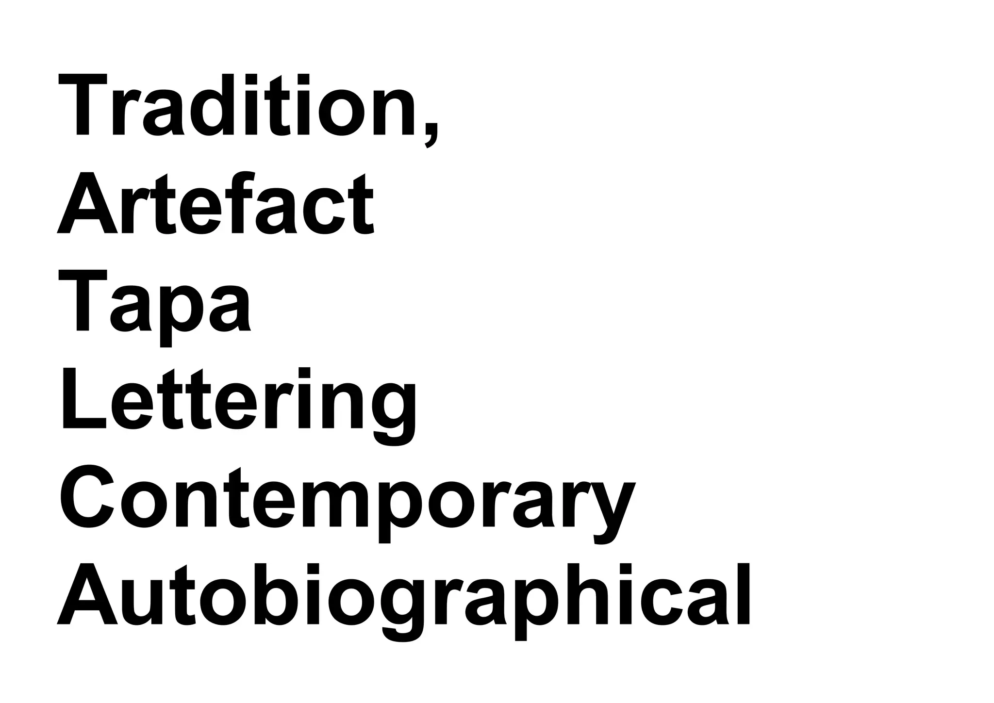Tradition,
Artefact
Tapa
Lettering
Contemporary
Autobiographical
 