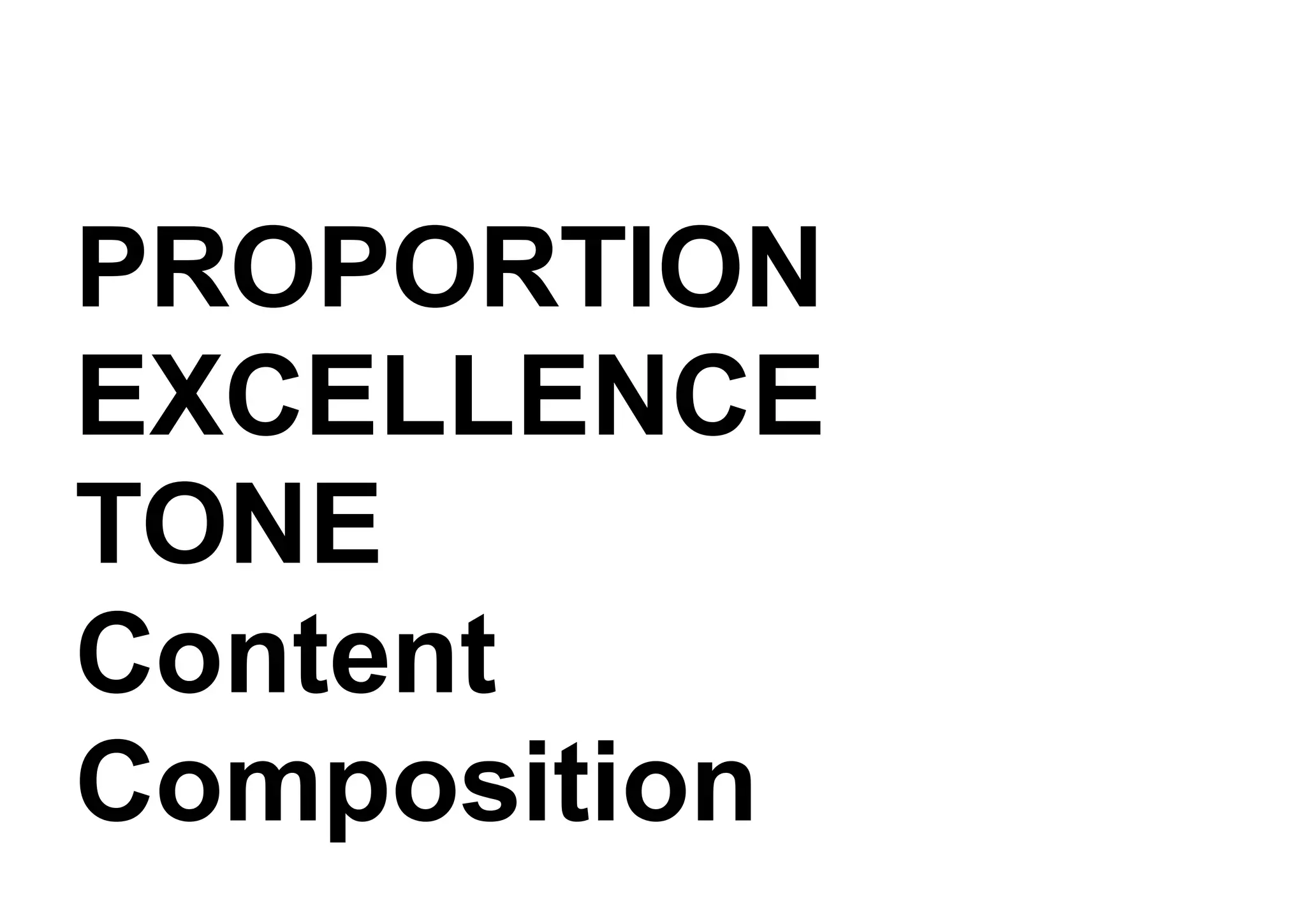 PROPORTION
EXCELLENCE
TONE
Content
Composition
 