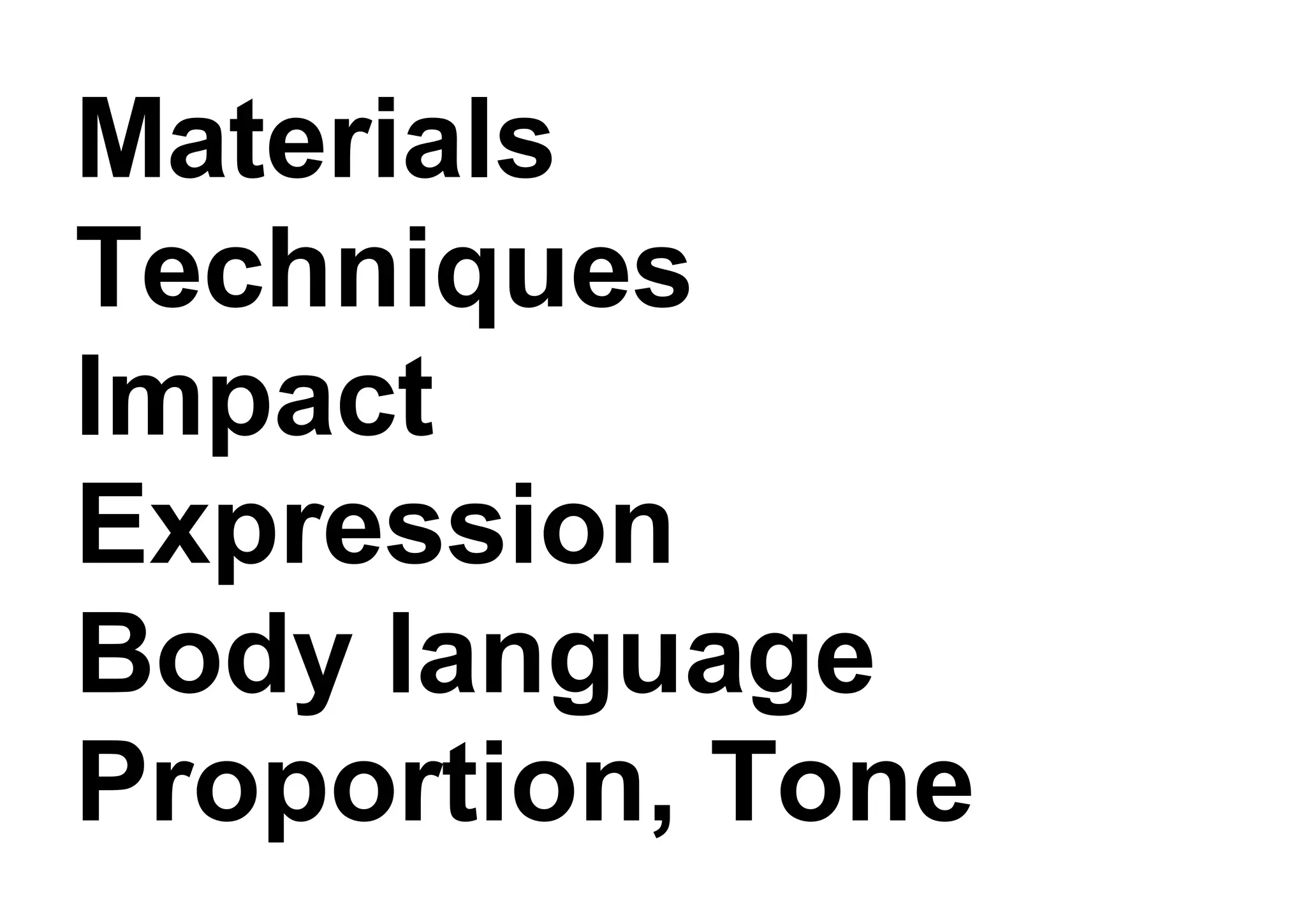 Materials
Techniques
Impact
Expression
Body language
Proportion, Tone
 