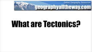 What are Tectonics?
 