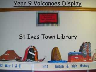 Year 9 Volcanoes Display
St Ives Town Library
 