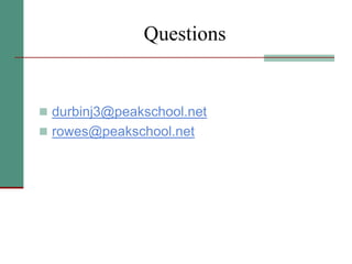 Questions
 durbinj3@peakschool.net
 rowes@peakschool.net
 