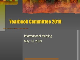 Yearbook Committee 2010

      Informational Meeting
      May 19, 2009
 