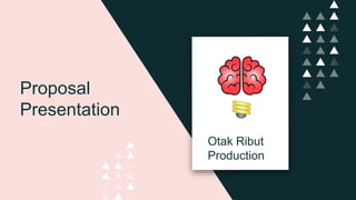 Otak Ribut
Production
Proposal
Presentation
 