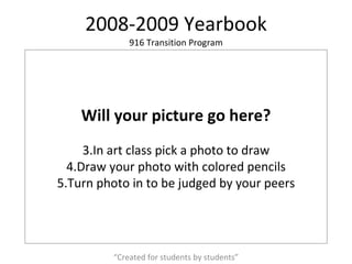 2008-2009 Yearbook “ Created for students by students” ,[object Object],[object Object],[object Object],[object Object],916 Transition Program 