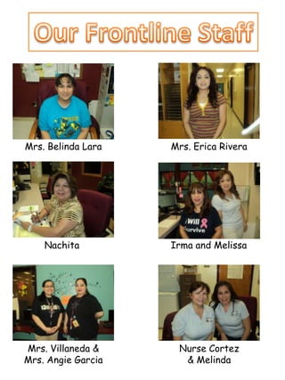 Nurse Cortez
& Melinda
Mrs. Belinda Lara Mrs. Erica Rivera
Mrs. Villaneda &
Mrs. Angie Garcia
Irma and MelissaNachita
 