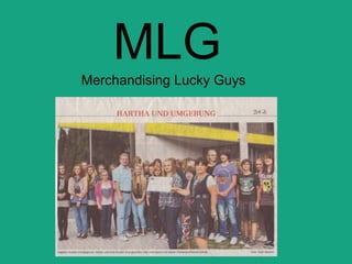 MLG
Merchandising Lucky Guys
 