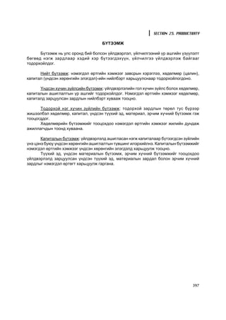 SECTION 23. PRODUCTIVITY

                                   Á¯ÒÝÝÌÆ

      Á¿òýýìæ íü óëñ îðîíä áèé áîëñîí ¿éëäâýðëýë, ¿éë÷èëãýýíèé ¿ð àøãèéí ¿ç¿¿ëýëò
áºãººä íýãæ çàðäëààð õýäèé õýð á¿òýýãäýõ¿¿í, ¿éë÷èëãýý ¿éëäâýðëýæ áàéãààã
òîäîðõîéëäîã.

      Íèéò á¿òýýìæ: íýìýãäýë ºðòãèéí õýìæýýã çàâñðûí õýðýãëýý, õºäºëìºð (öàëèí),
êàïèòàë (¿íäñýí õºðºíãèéí ýëýãäýë)-èéí íèéëáýðò õàðüöóóëñíààð òîäîðõîéëîãäîíî.

      ¯íäñýí õ¿÷èí ç¿éëñèéí á¿òýýìæ: ¿éëäâýðëýëèéí ãîë õ¿÷èí ç¿éëñ áîëîõ õºäºëìºð,
êàïèòàëûí àøèãëàëòûí ¿ð àøãèéã òîäîðõîéëäîã. Íýìýãäýë ºðòãèéí õýìæýýã õºäºëìºð,
êàïèòàëä çàðöóóëñàí çàðäëûí íèéëáýðò õóâààæ òîîöíî.

      Toäîðõîé íýã õ¿÷èí ç¿éëèéí á¿òýýìæ: òîäîðõîé çàðäëûí òºðºë òóñ á¿ðýýð
æèøýýëáýë õºäºëìºð, êàïèòàë, ¿íäñýí ò¿¿õèé ýä, ìàòåðèàë, ýð÷èì õ¿÷íèé á¿òýýìæ ãýæ
òîîöîãääîã.
      Õºäºëìºðèéí á¿òýýìæèéã òîîöîõäîî íýìýãäýë ºðòãèéí õýìæýýã æèëèéí äóíäàæ
àæèëëàã÷äûí òîîíä õóâààíà.

       Êàïèòàëûí á¿òýýìæ: ¿éëäâýðëýëä àøèãëàñàí íýãæ êàïèòàëààð á¿òýýãäñýí ç¿éëèéí
¿íý öýíý áóþó ¿íäñýí õºðºíãèéí àøèãëàëòûí ò¿âøèíã èëýðõèéëíý. Êàïèòàëûí á¿òýýìæèéã
íýìýãäýë ºðòãèéí õýìæýýã ¿íäñýí õºðºíãèéí ýëýãäýëä õàðüöóóëæ òîîöíî.
       Ò¿¿õèé ýä, ¿íäñýí ìàòåðèàëûí á¿òýýìæ, ýð÷èì õ¿÷íèé á¿òýýìæèéã òîîöîõäîî
¿éëäâýðëýëä çàðöóóëñàí ¿íäñýí ò¿¿õèé ýä, ìàòåðèàëûí çàðäàë áîëîí ýð÷èì õ¿÷íèé
çàðäëûã íýìýãäýë ºðòºãò õàðüöóóëæ ãàðãàíà.




                                                                                397
 